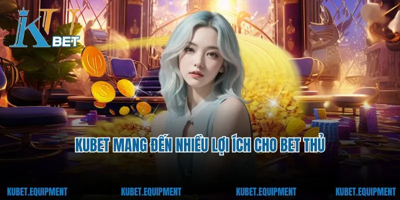 Kubet mang đến nhiều lợi ích cho bet thủ