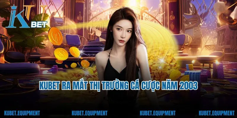 Kubet ra mắt thị trường cá cược năm 2003