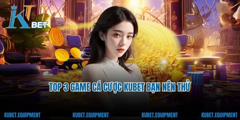 Top 3 game cá cược Kubet bạn nên thử